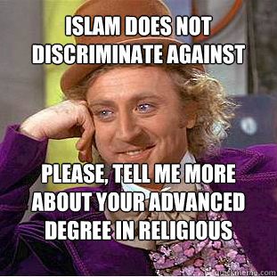 Islam does not discriminate against women? Please, tell me more about your advanced degree in religious ethics  Willy Wonka Meme