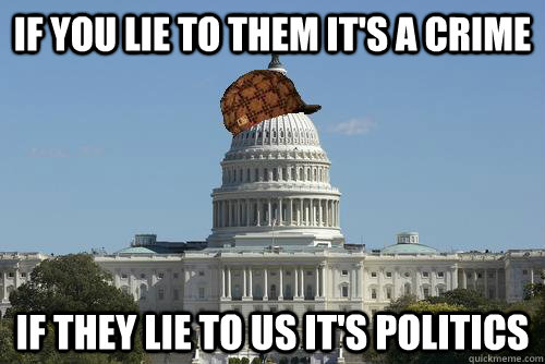 If you lie to them it's a crime if they lie to us it's politics - If you lie to them it's a crime if they lie to us it's politics  Scumbag Government
