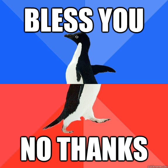 bless you no thanks  Socially Awkward Awesome Penguin