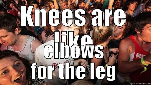 KNEES ARE LIKE ELBOWS FOR THE LEG Sudden Clarity Clarence