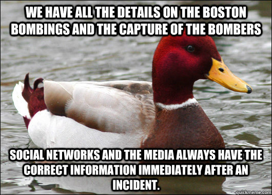 we have all the details on the boston bombings and the capture of the bombers social networks and the media always have the correct information immediately after an incident.   - we have all the details on the boston bombings and the capture of the bombers social networks and the media always have the correct information immediately after an incident.    Malicious Advice Mallard