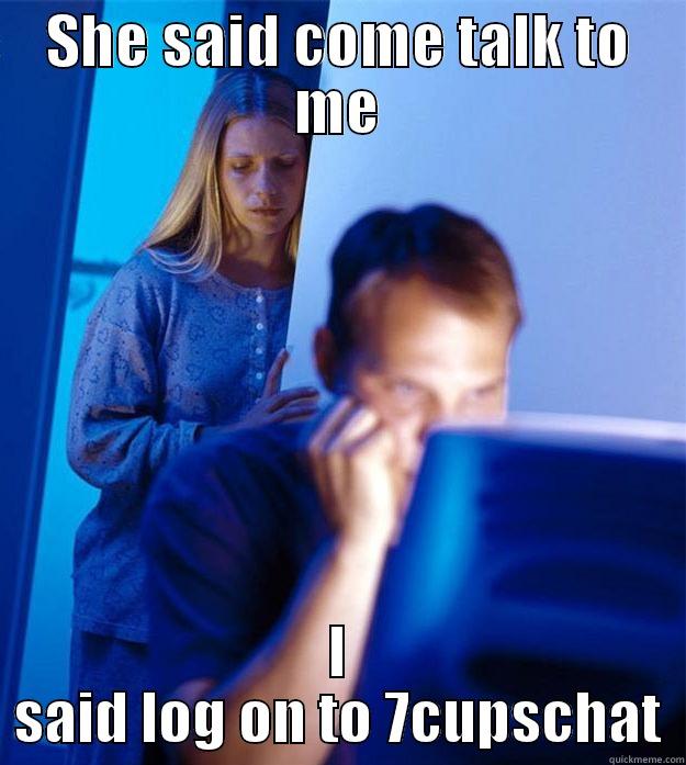 7cups guy - SHE SAID COME TALK TO ME I SAID LOG ON TO 7CUPSCHAT Redditors Wife
