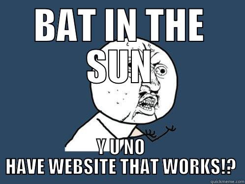 BAT IN THE SUN Y U NO HAVE WEBSITE THAT WORKS!? Y U No