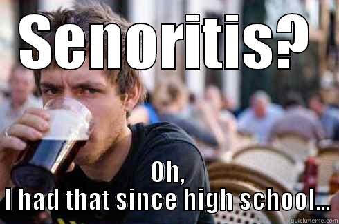 SENORITIS? OH, I HAD THAT SINCE HIGH SCHOOL... Lazy College Senior