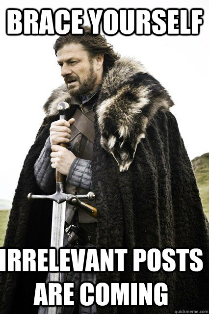 brace yourself Irrelevant posts are coming  Timeline Complaints Brace Yourself