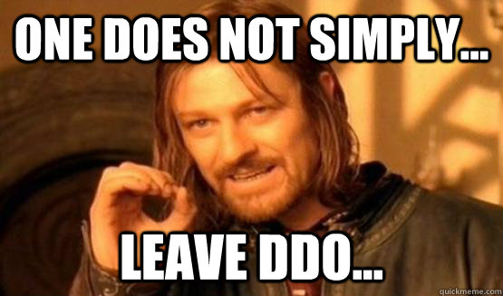 One does not simply... Leave DDO... - One does not simply... Leave DDO...  Misc