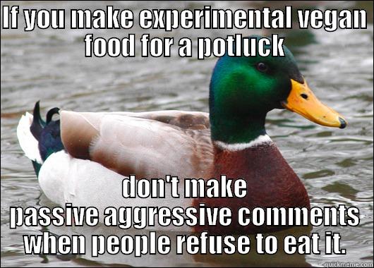 IF YOU MAKE EXPERIMENTAL VEGAN FOOD FOR A POTLUCK DON'T MAKE PASSIVE AGGRESSIVE COMMENTS WHEN PEOPLE REFUSE TO EAT IT. Actual Advice Mallard