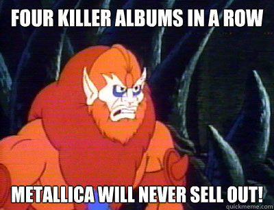 four killer albums in a row Metallica will never sell out! - four killer albums in a row Metallica will never sell out!  Behind the Times Beastman