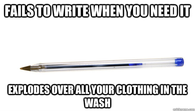 fails to write when you need it Explodes over all your clothing in the wash - fails to write when you need it Explodes over all your clothing in the wash  Good Guy Pen