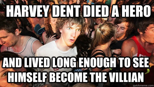 Harvey dent died a hero and lived long enough to see himself become the villian  Sudden Clarity Clarence
