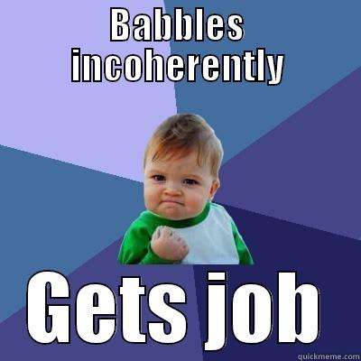 BABBLES INCOHERENTLY GETS JOB Success Kid