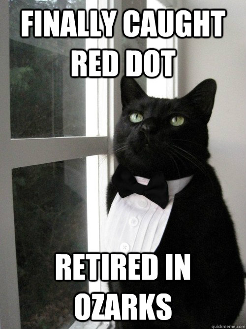 finally caught red dot  retired in ozarks - finally caught red dot  retired in ozarks  One Percent Cat
