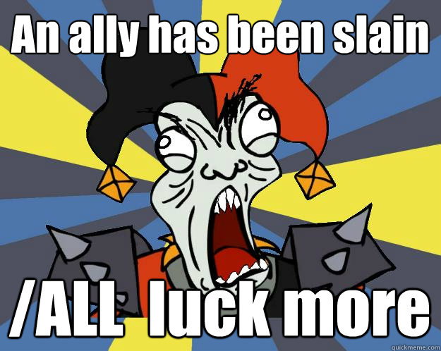 An ally has been slain /ALL  luck more  