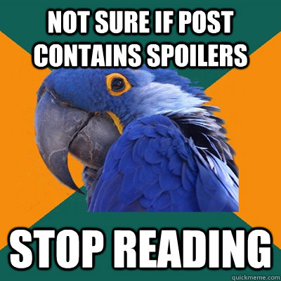 Not sure if post contains spoilers STOP READING   Paranoid Parrot