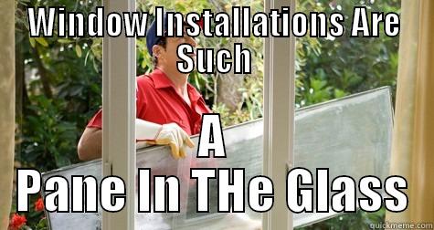 WINDOW INSTALLATIONS ARE SUCH A PANE IN THE GLASS Misc