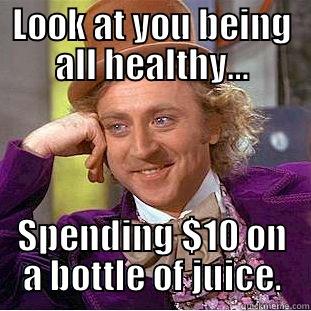 LOOK AT YOU BEING ALL HEALTHY… SPENDING $10 ON A BOTTLE OF JUICE. Condescending Wonka