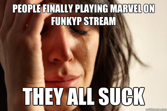 PEOPLE FINALLY PLAYING MARVEL ON FUNKYP STREAM THEY ALL SUCK  First World Problems