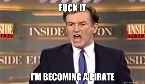 fuck it i'm becoming a pirate   Well do it live