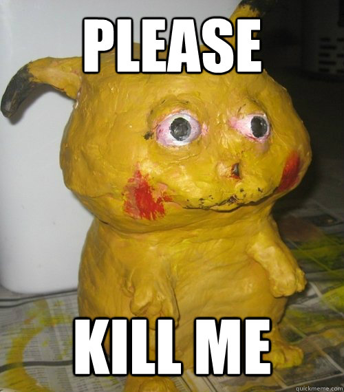 Please kill me - Please kill me  Kill Me Pikachu