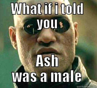 WHAT IF I TOLD YOU ASH WAS A MALE Matrix Morpheus