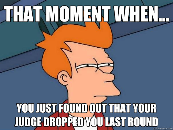 That moment when... you just found out that your judge dropped you last round  Futurama Fry