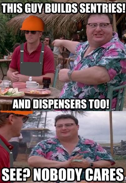 This guy builds sentries! and dispensers too! see? nobody cares - This guy builds sentries! and dispensers too! see? nobody cares  Misc