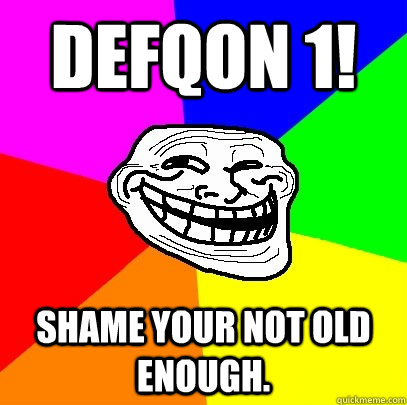 Defqon 1! Shame your not old enough.  Troll Face