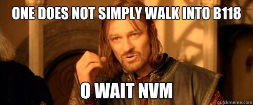 One does not simply walk into b118 o wait nvm  One Does Not Simply