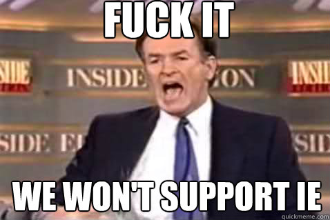 fuck it we won't support ie  Fuck It Bill OReilly