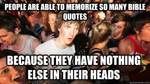 People are able to memorize so many bible quotes because they have nothing else in their heads  Sudden Clarity Clarence