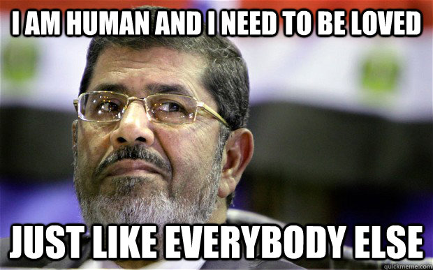 I am human and I need to be loved just like everybody else  