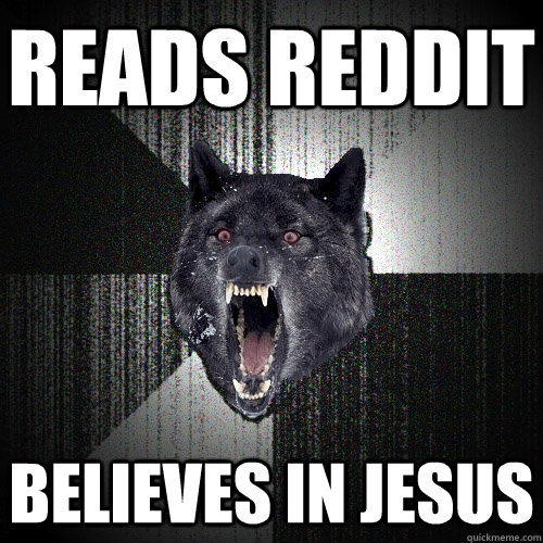 Reads Reddit Believes in Jesus  Insanity Wolf