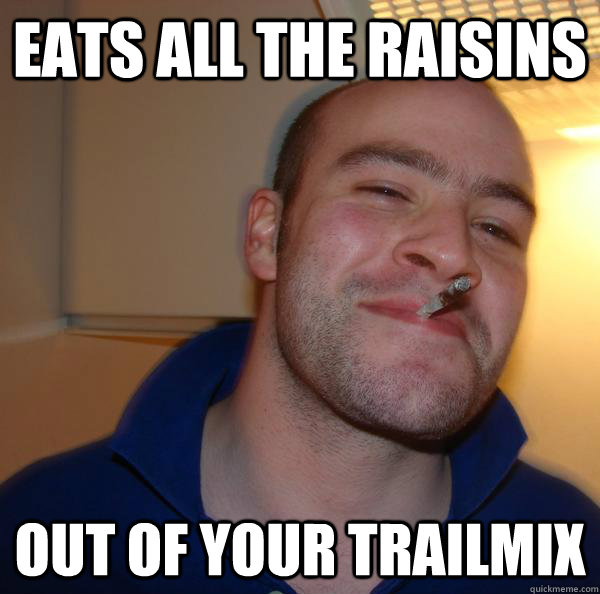 eats all the raisins out of your trailmix - eats all the raisins out of your trailmix  Misc