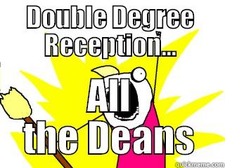 DOUBLE DEGREE RECEPTION... ALL THE DEANS All The Things