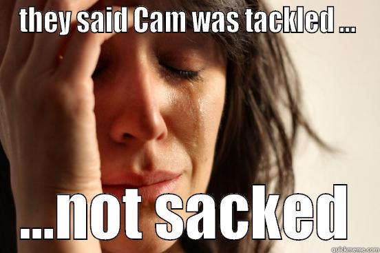 THEY SAID CAM WAS TACKLED ... ...NOT SACKED First World Problems