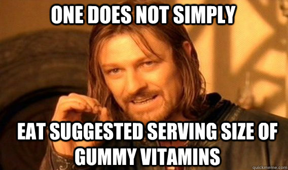 One does not simply eat suggested serving size of gummy vitamins  Boromir