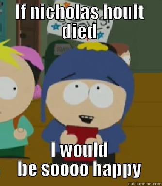 IF NICHOLAS HOULT DIED I WOULD BE SOOOO HAPPY Craig - I would be so happy