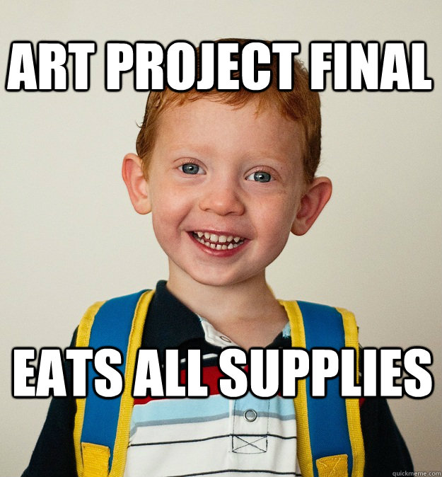 Art project final eats all supplies  Pre-School Freshman