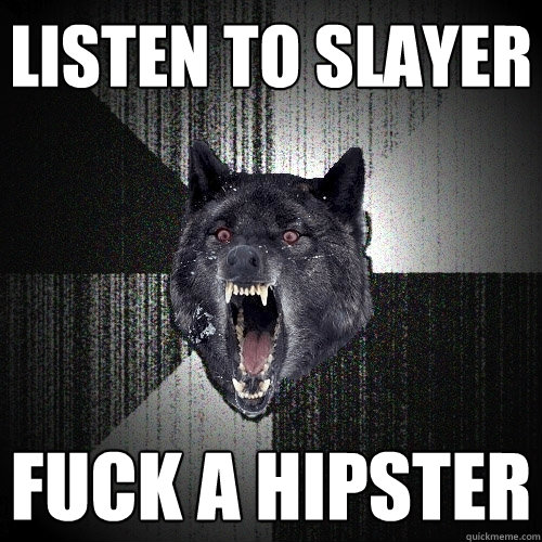 LISTEN TO SLAYER FUCK A HIPSTER  Insanity Wolf