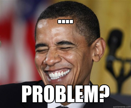 .... problem? - .... problem?  Presidential Troll Face