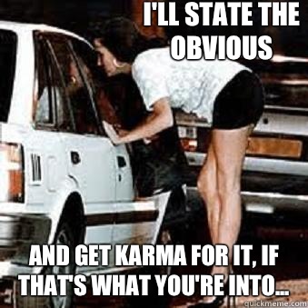 I'll state the obvious And get karma for it, if that's what you're into...  Straight Hooker