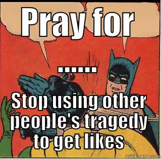 PRAY FOR ...... STOP USING OTHER PEOPLE'S TRAGEDY TO GET LIKES Slappin Batman
