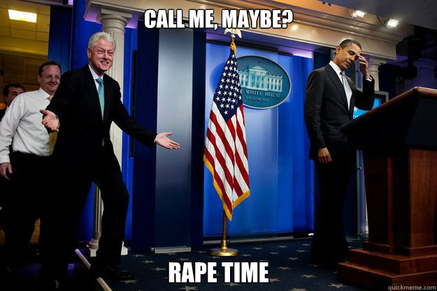 Call Me, Maybe? RAPE TIME - Call Me, Maybe? RAPE TIME  Inappropriate Timing Bill Clinton