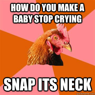 how do you make a baby stop crying snap its neck - how do you make a baby stop crying snap its neck  Anti-Joke Chicken