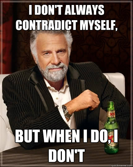 I don't always contradict myself, But when I do, I don't  The Most Interesting Man In The World