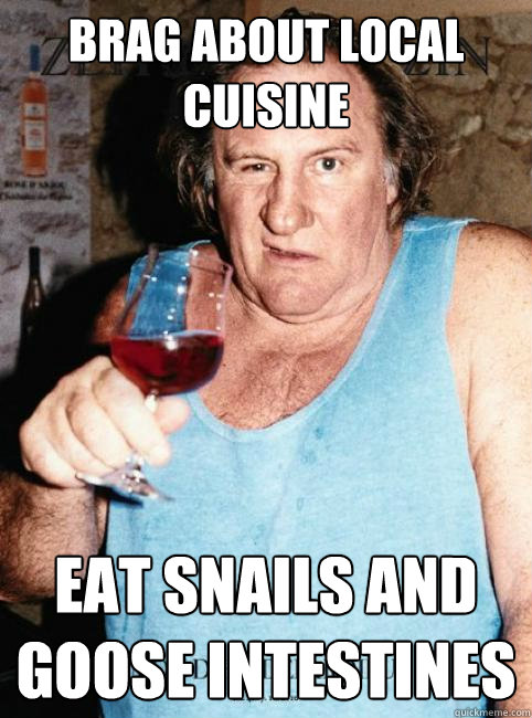 brag about local cuisine eat snails and goose intestines  Ordinary French Man