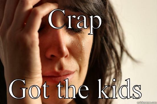 Stress a lot  - CRAP GOT THE KIDS First World Problems