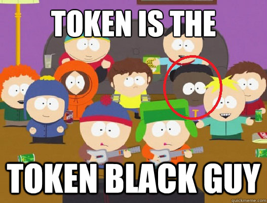Token is the Token Black guy - Token is the Token Black guy  Token Black Guy