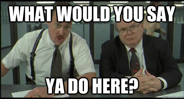 What would you say Ya do here? - What would you say Ya do here?  Bob & Bob