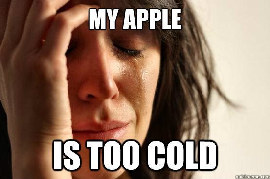 My apple is too cold  First World Problems